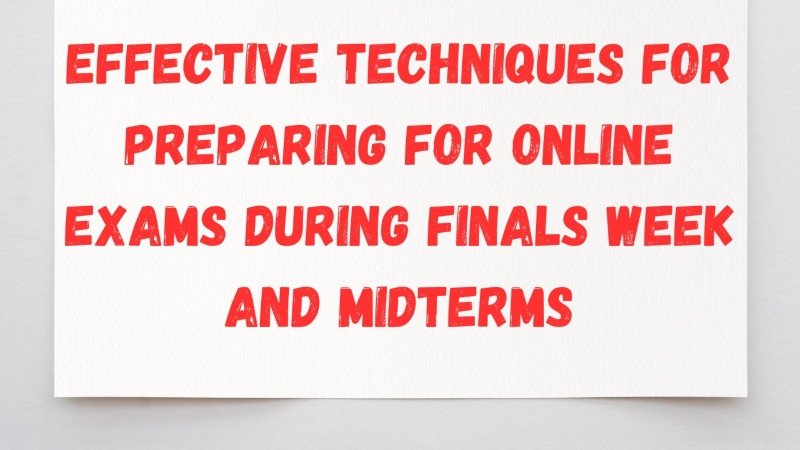Effective Techniques for Preparing for Online Exams During Finals Week and Midterms